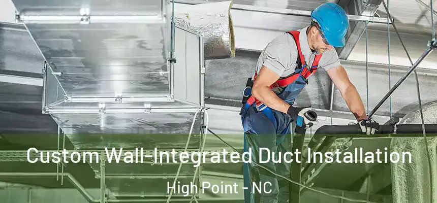  Custom Wall-Integrated Duct Installation High Point - NC